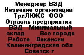 Менеджер ВЭД › Название организации ­ ТриЛЮКС, ООО › Отрасль предприятия ­ ВЭД › Минимальный оклад ­ 1 - Все города Работа » Вакансии   . Калининградская обл.,Советск г.